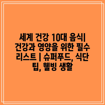 세계 건강 10대 음식| 건강과 영양을 위한 필수 리스트 | 슈퍼푸드, 식단 팁, 웰빙 생활